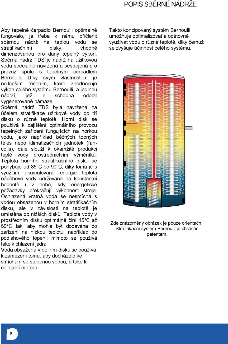 Díky svým vlastnostem je nejlepším řešením, které zhodnocuje výkon celého systému Bernoulli, a jedinou nádrží, jež je schopna odolat vygenerované námaze.