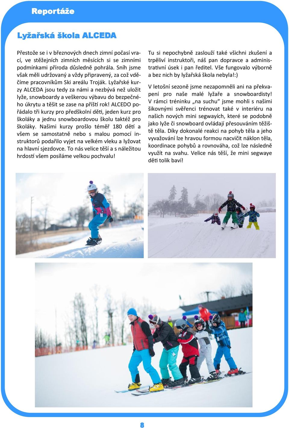 Lyžařské kurzy ALCEDA jsou tedy za námi a nezbývá než uložit lyže, snowboardy a veškerou výbavu do bezpečného úkrytu a těšit se zase na příští rok!