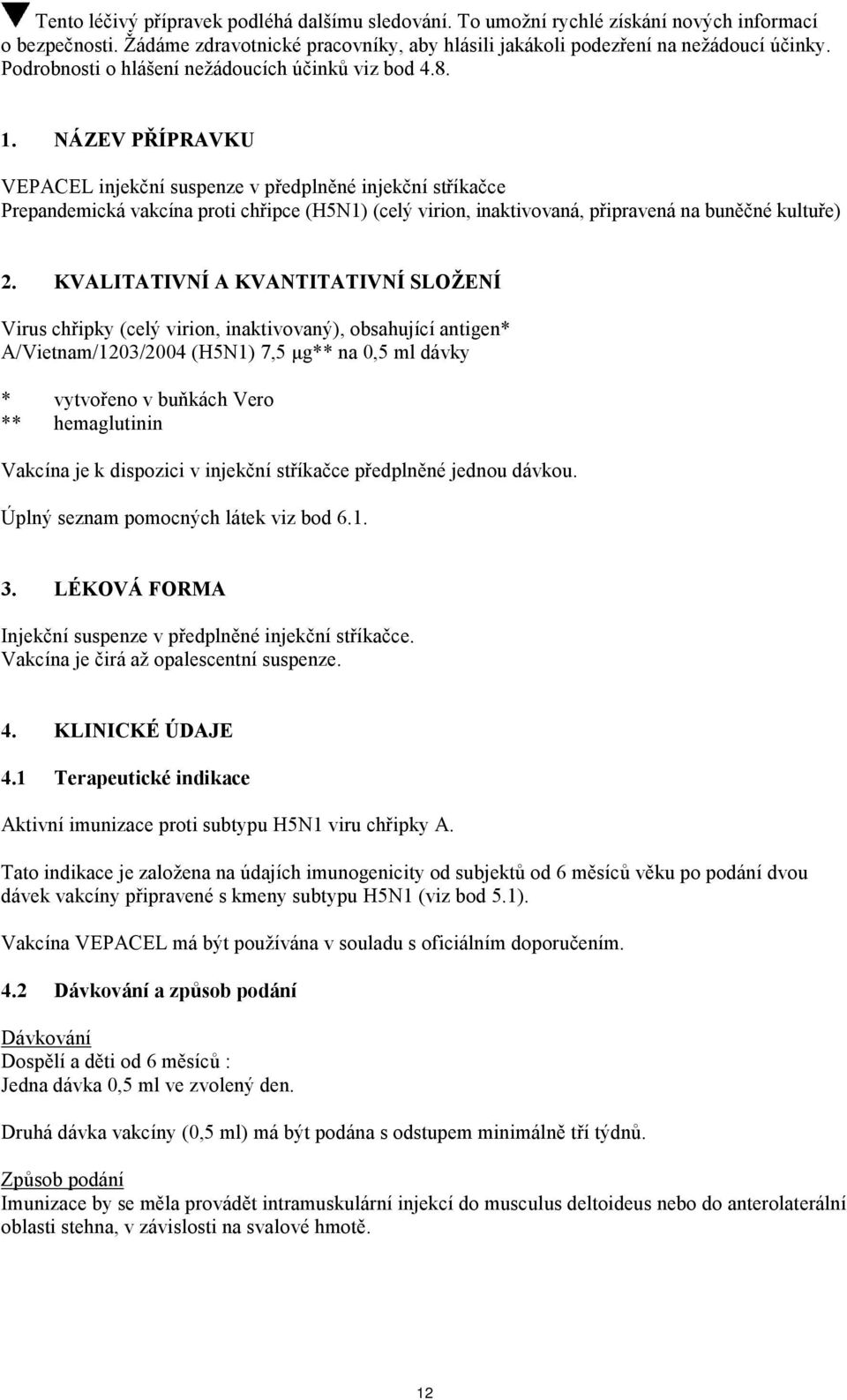 NÁZEV PŘÍPRAVKU VEPACEL injekční suspenze v předplněné injekční stříkačce Prepandemická vakcína proti chřipce (H5N1) (celý virion, inaktivovaná, připravená na buněčné kultuře) 2.