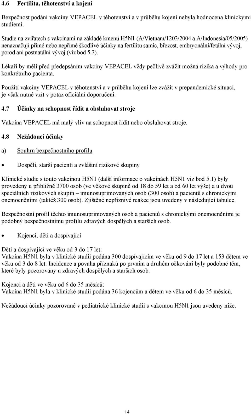 vývoj, porod ani postnatální vývoj (viz bod 5.3). Lékaři by měli před předepsáním vakcíny VEPACEL vždy pečlivě zvážit možná rizika a výhody pro konkrétního pacienta.