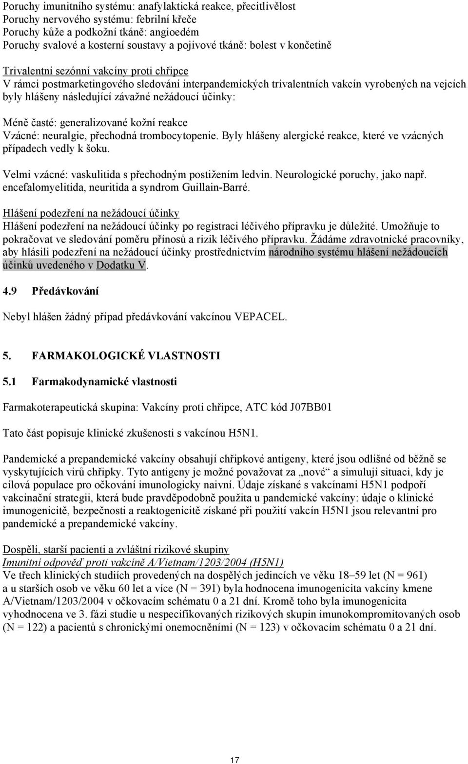 nežádoucí účinky: : generalizované kožní reakce Vzácné: neuralgie, přechodná trombocytopenie. Byly hlášeny alergické reakce, které ve vzácných případech vedly k šoku.