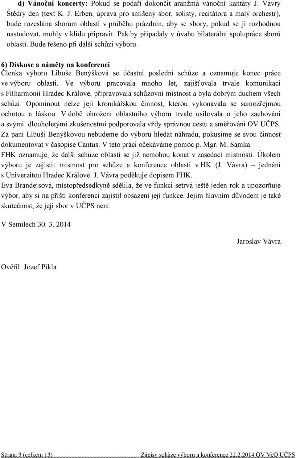 Erben, úprava pro smíšený sbor, sólisty, recitátora a malý orchestr), bude rozeslána sborům oblasti v průběhu prázdnin, aby se sbory, pokud se ji rozhodnou nastudovat, mohly v klidu připravit.