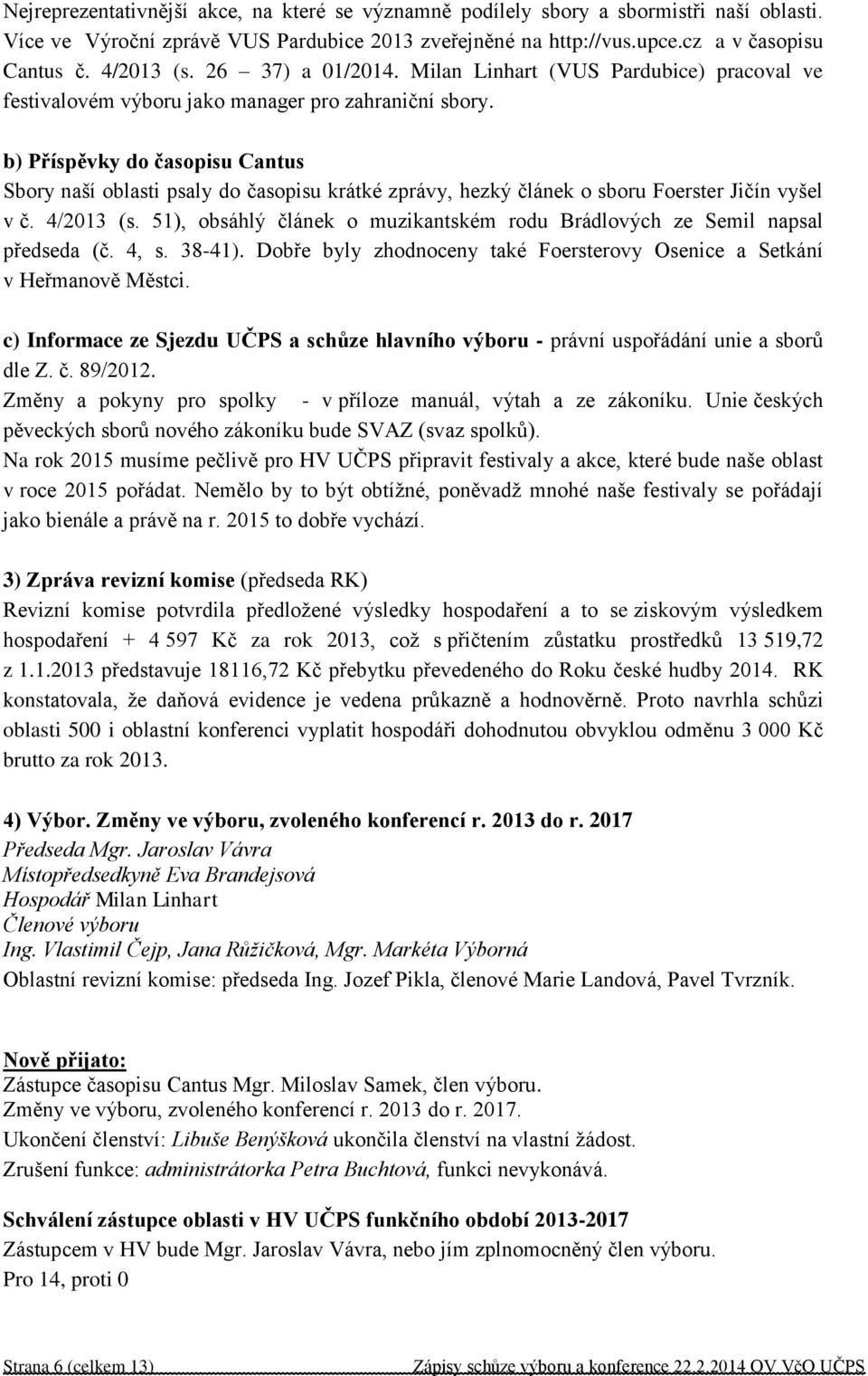 b) Příspěvky do časopisu Cantus Sbory naší oblasti psaly do časopisu krátké zprávy, hezký článek o sboru Foerster Jičín vyšel v č. 4/2013 (s.