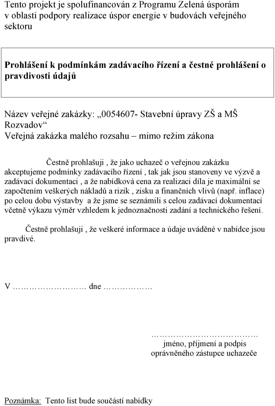 podmínky zadávacího řízení, tak jak jsou stanoveny ve výzvě a zadávací dokumentaci, a že nabídková cena za realizaci díla je maximální se započtením veškerých nákladů a rizik, zisku a finančních