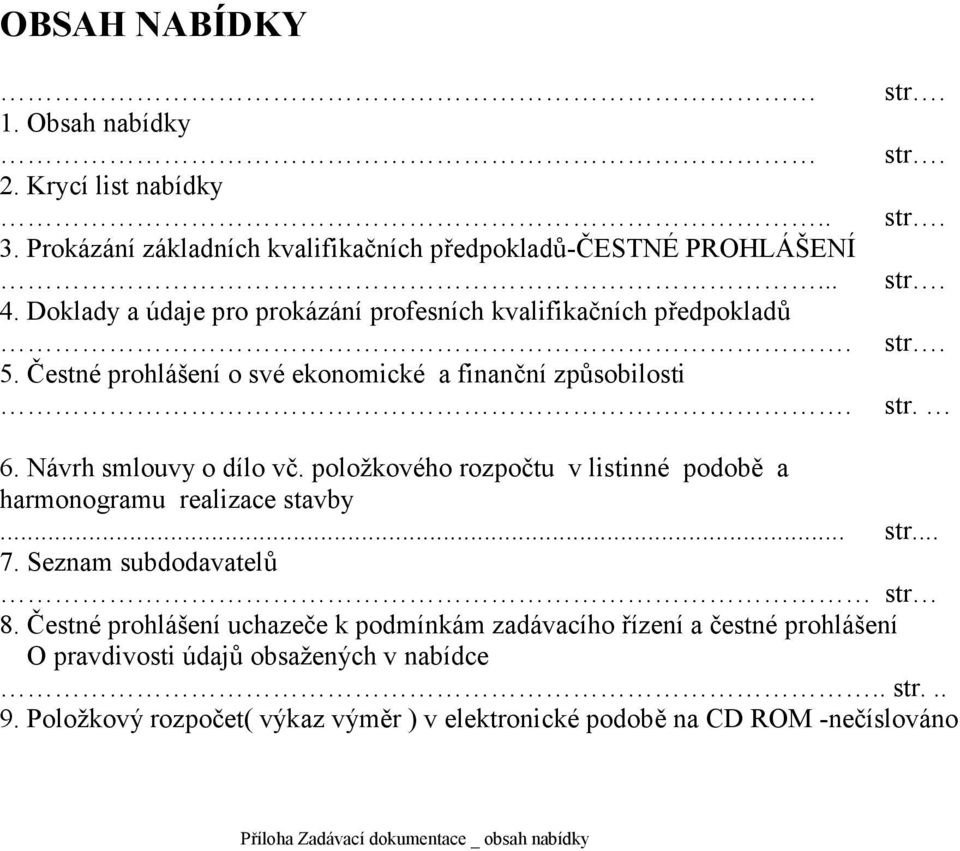 Návrh smlouvy o dílo vč. položkového rozpočtu v listinné podobě a harmonogramu realizace stavby... str... 7. Seznam subdodavatelů str 8.