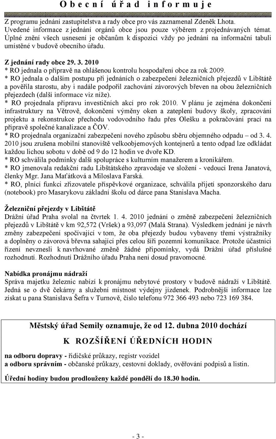 2010 * RO jednala o přípravě na ohlášenou kontrolu hospodaření obce za rok 2009.