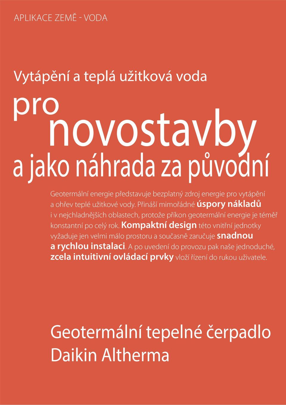 Přináší mimořádné úspory nákladů i v nejchladnějších oblastech, protože příkon geotermální energie je téměř konstantní po celý rok.