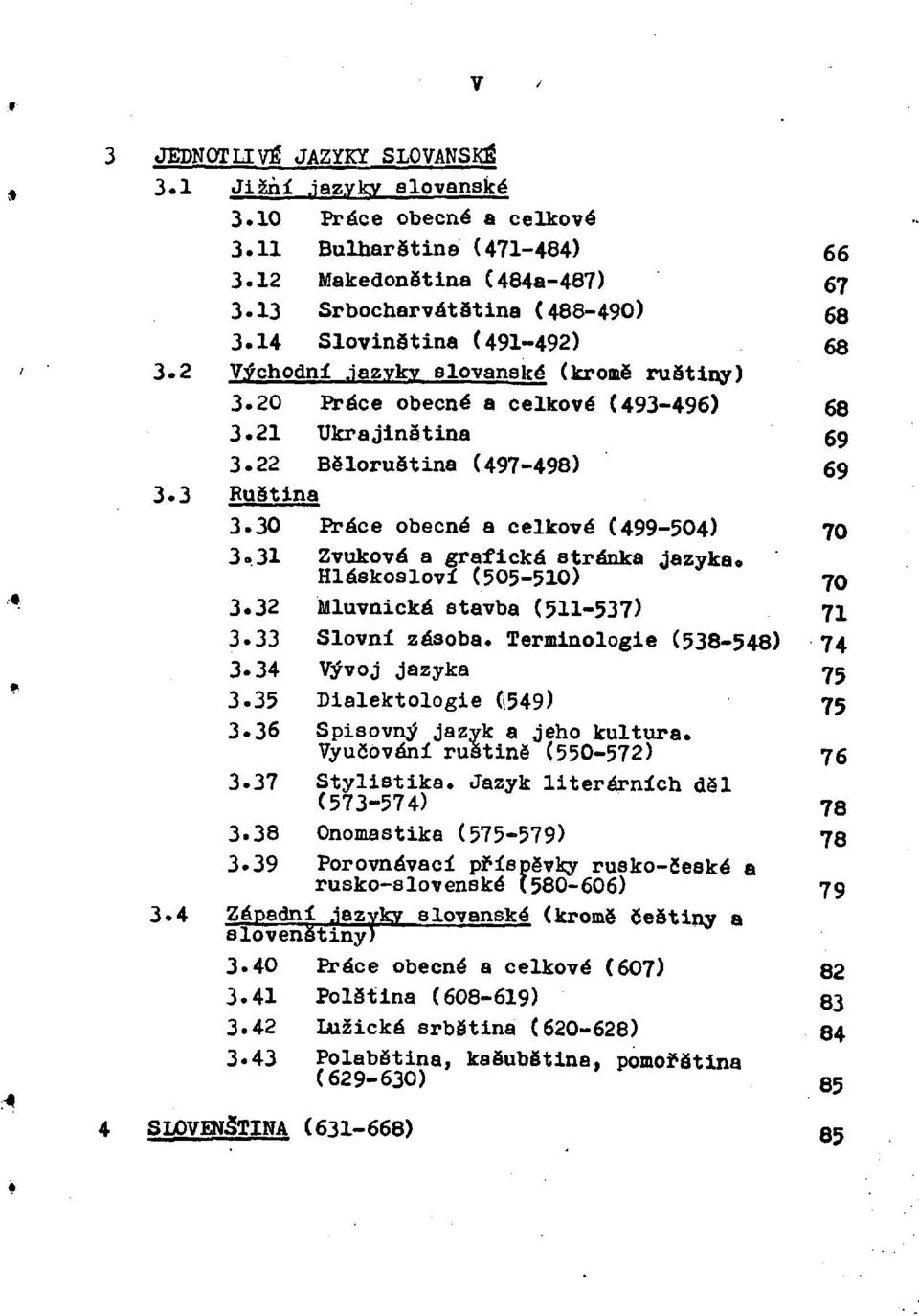 30 Práce obecné a celkové (499-504) 70 3. 31 Zvuková a grafická stránka jazyka. Hláskosloví (505-510) 70 3. 32 Mluvnická stavba (511-537) 71 3. 33 Slovní zásoba. Terminologie (538-548) 74 3.