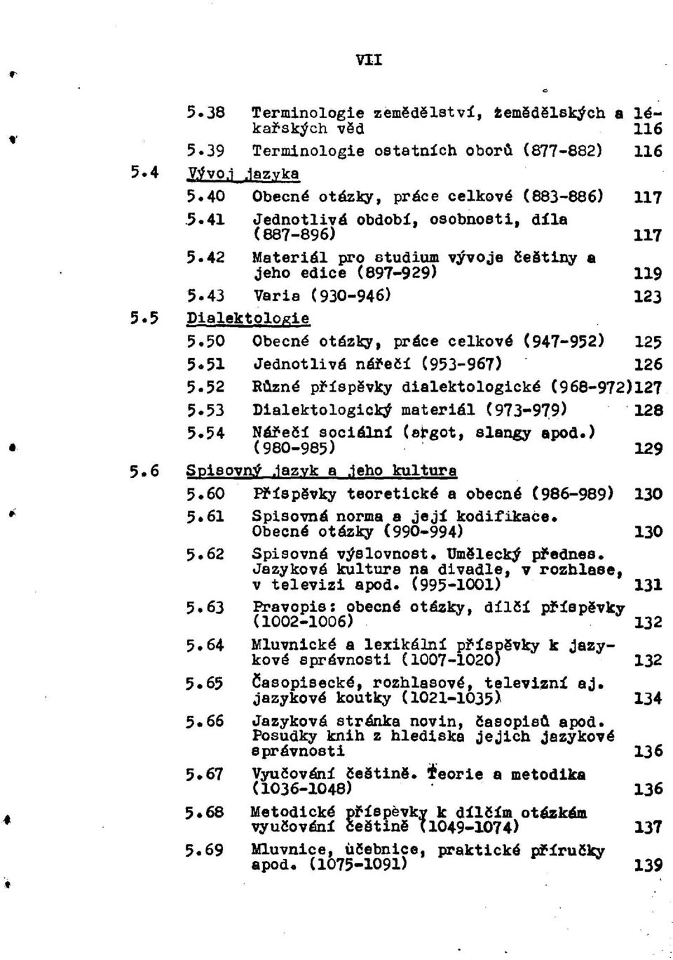 50 Obecné otázky, práce celkové (947-952) 125 5. 51 Jednotlivá nářečí (953-967) 126 5. 52 Různé příspěvky dialektologické (968-972)127 5. 53 Dialektologický materiál (973-979) 128 5.