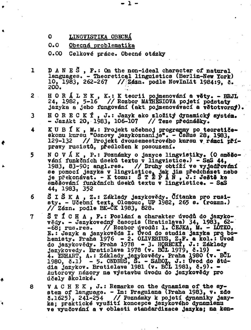 - BRJL 24, 1982, 5-16 // Rozbor MATHESIOVA pojetí podstaty jazyka a jeho fungování (akt pojmenovávací a větotvorný). 3 H O R E C K Ý, J.: Jazyk ako zložitý dynamický systém.