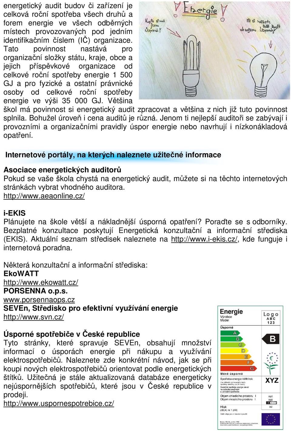 spotřeby energie ve výši 35 000 GJ. Většina škol má povinnost si energetický audit zpracovat a většina z nich již tuto povinnost splnila. Bohužel úroveň i cena auditů je různá.