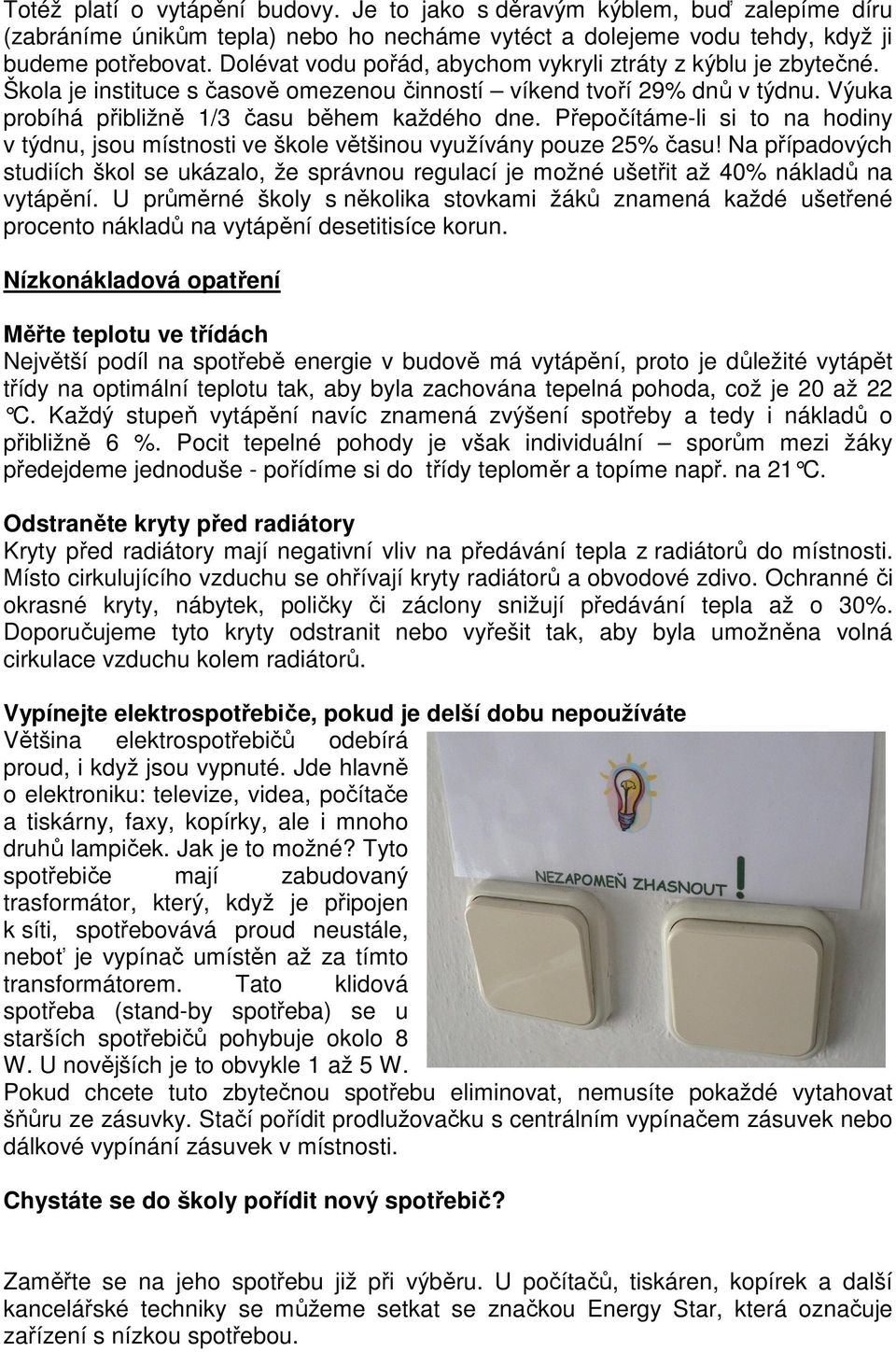 Přepočítáme-li si to na hodiny v týdnu, jsou místnosti ve škole většinou využívány pouze 25% času!