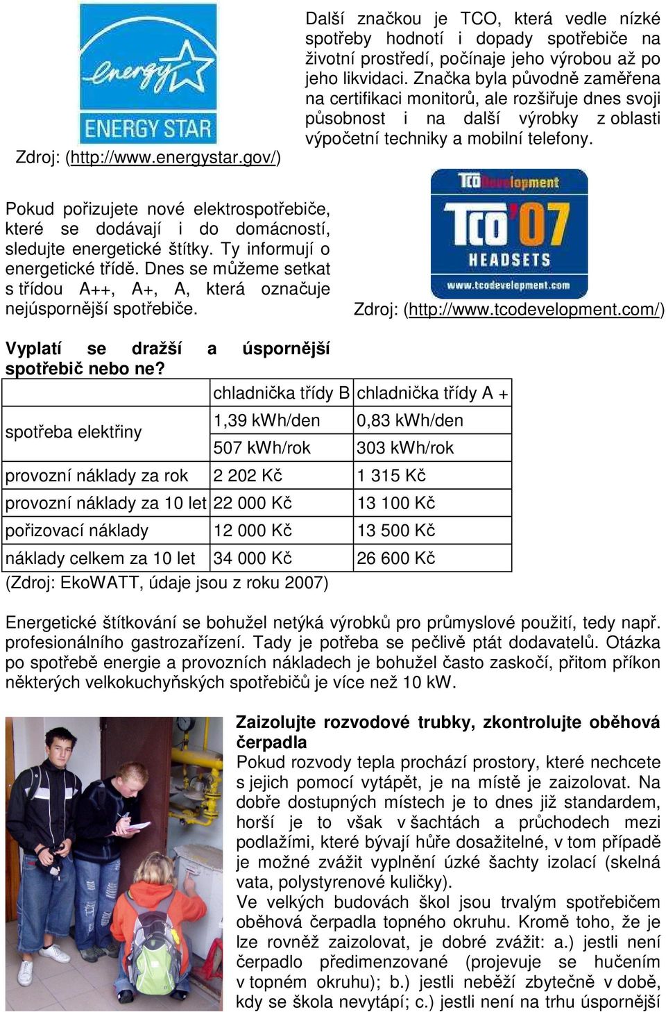 Pokud pořizujete nové elektrospotřebiče, které se dodávají i do domácností, sledujte energetické štítky. Ty informují o energetické třídě.