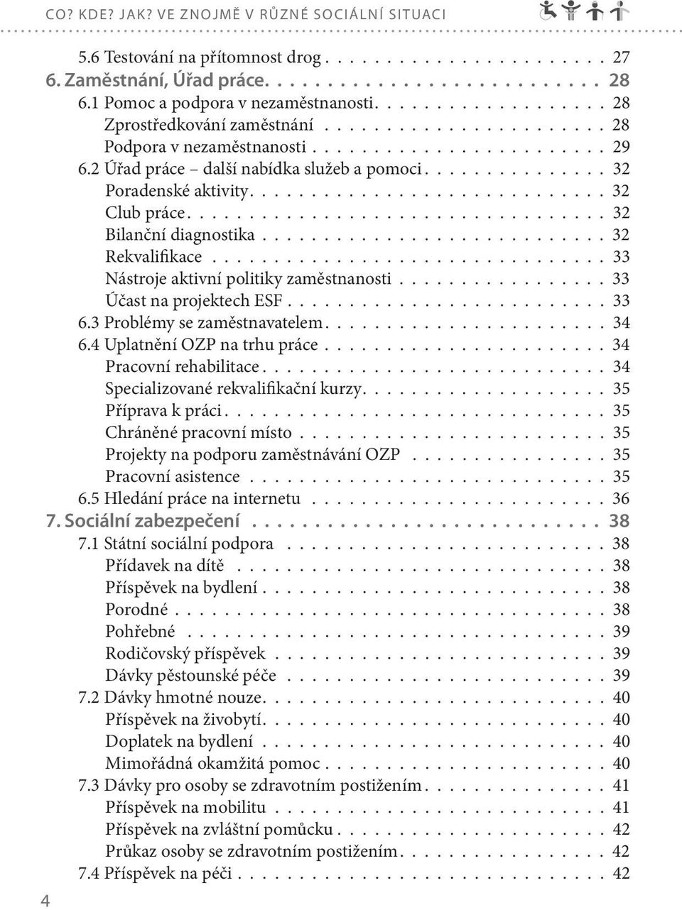 2 Úřad práce další nabídka služeb a pomoci............... 32 Poradenské aktivity............................. 32 Club práce.................................. 32 Bilanční diagnostika............................ 32 Rekvalifikace.