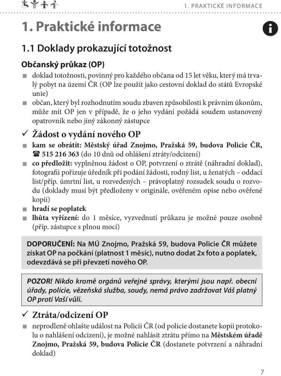 Evropské unie) občan, který byl rozhodnutím soudu zbaven způsobilosti k právním úkonům, může mít OP jen v případě, že o jeho vydání požádá soudem ustanovený opatrovník nebo jiný zákonný zástupce