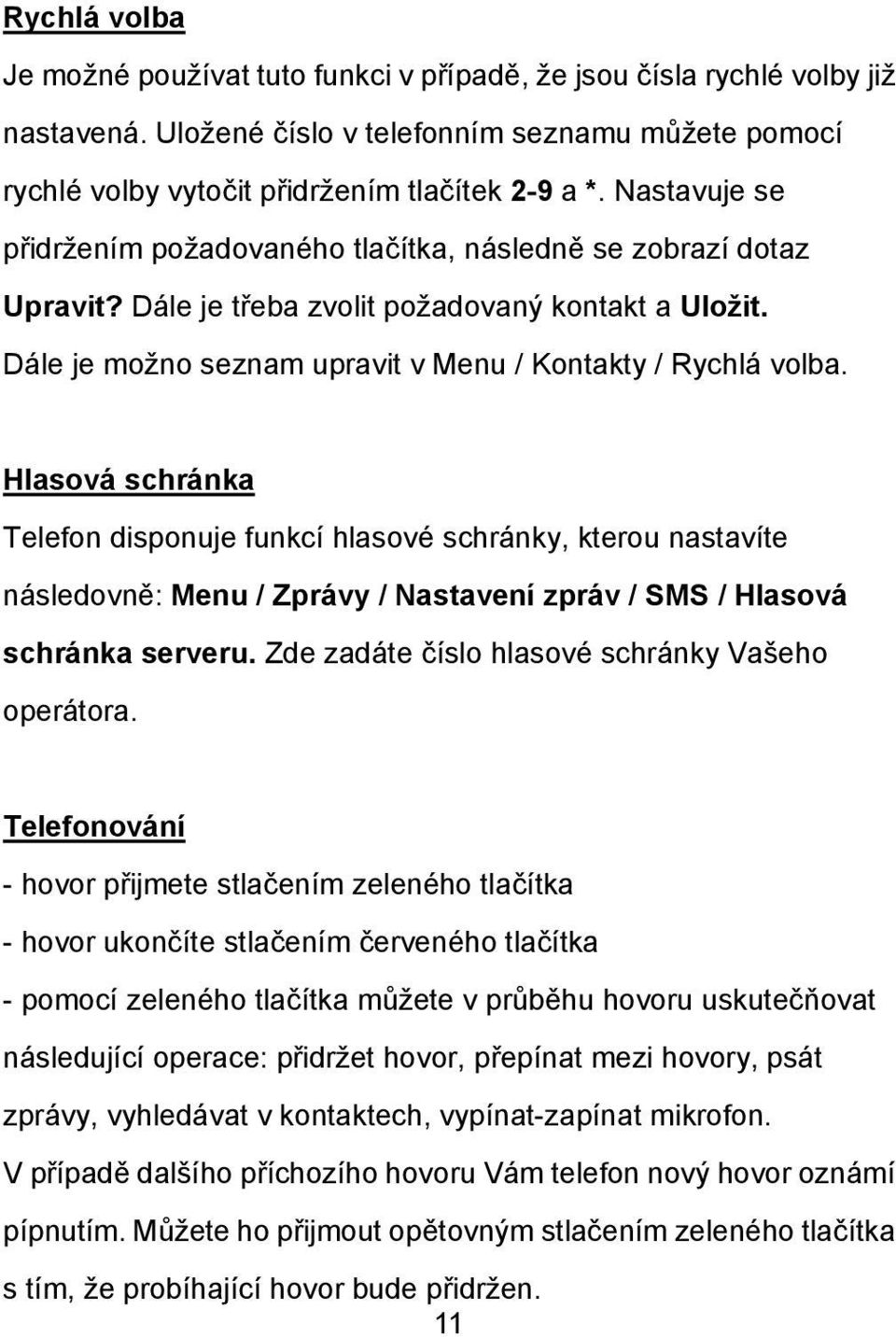 Hlasová schránka Telefon disponuje funkcí hlasové schránky, kterou nastavíte následovně: Menu / Zprávy / Nastavení zpráv / SMS / Hlasová schránka serveru.