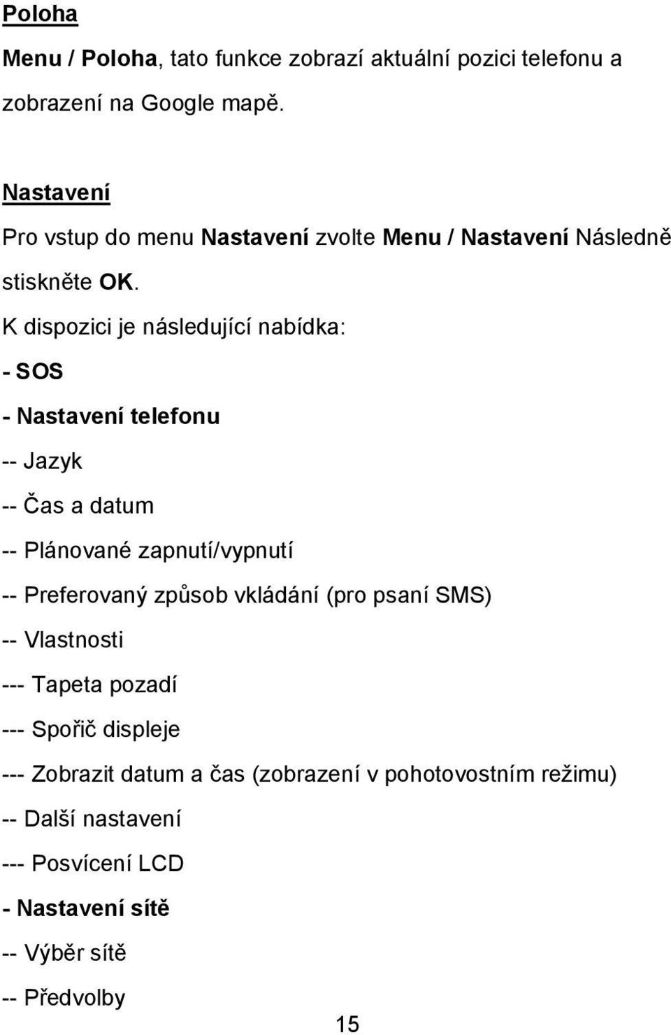 K dispozici je následující nabídka: - SOS - Nastavení telefonu -- Jazyk -- Čas a datum -- Plánované zapnutí/vypnutí -- Preferovaný