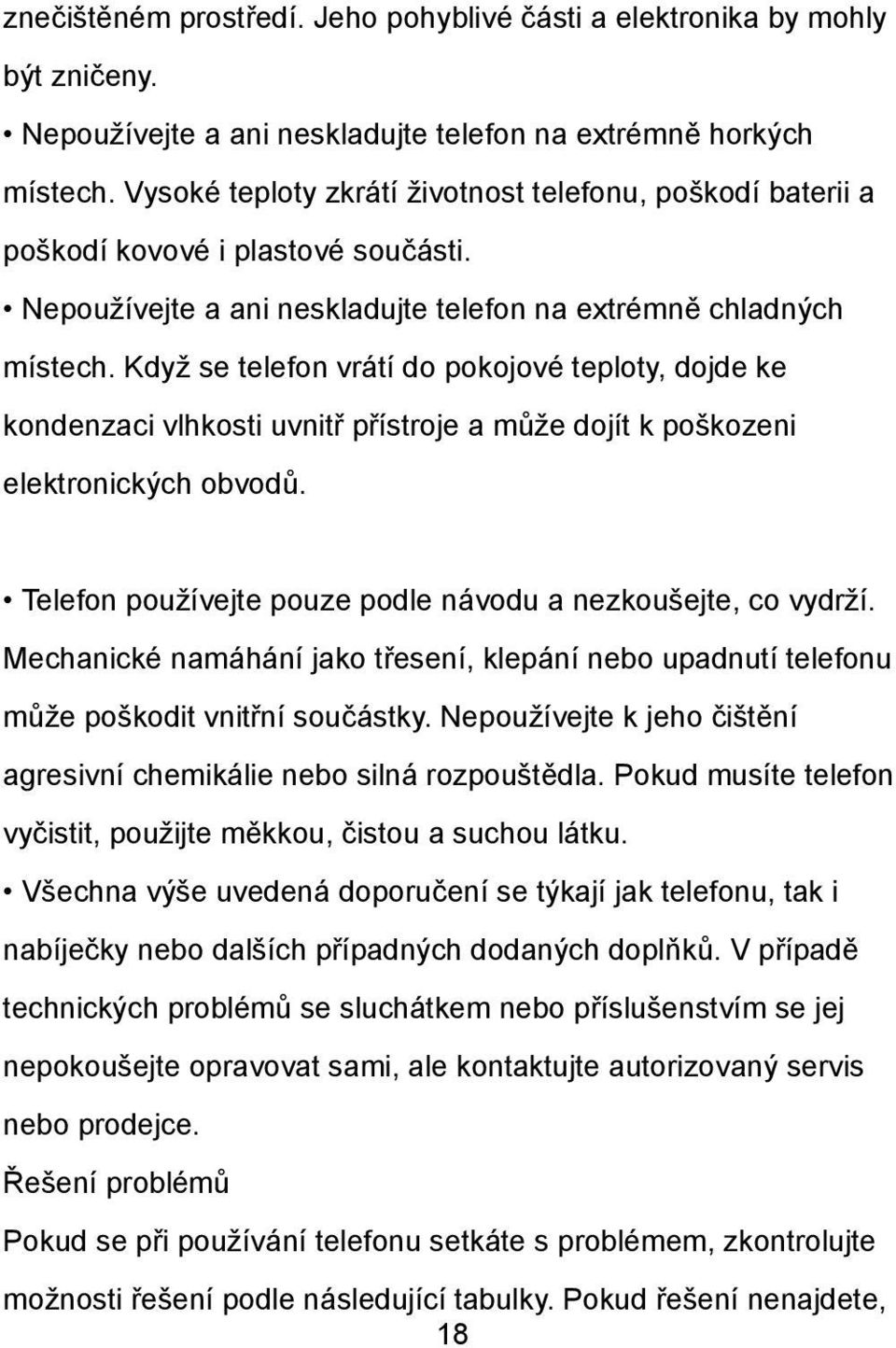 Když se telefon vrátí do pokojové teploty, dojde ke kondenzaci vlhkosti uvnitř přístroje a může dojít k poškozeni elektronických obvodů. Telefon používejte pouze podle návodu a nezkoušejte, co vydrží.