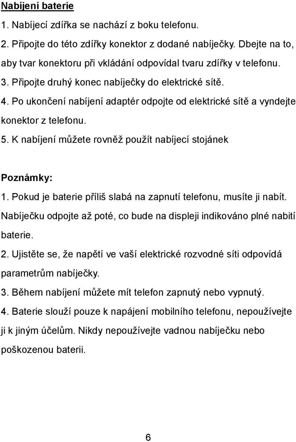 K nabíjení můžete rovněž použít nabíjecí stojánek Poznámky: 1. Pokud je baterie příliš slabá na zapnutí telefonu, musíte ji nabít.