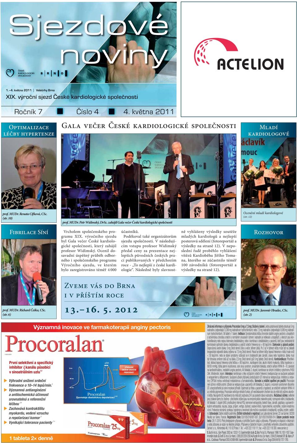 zahájil Gala večer České kardiologické společnosti Ocenění mladí kardiologové (str. 12) Fibrilace Síní Vrcholem společenského programu XIX.
