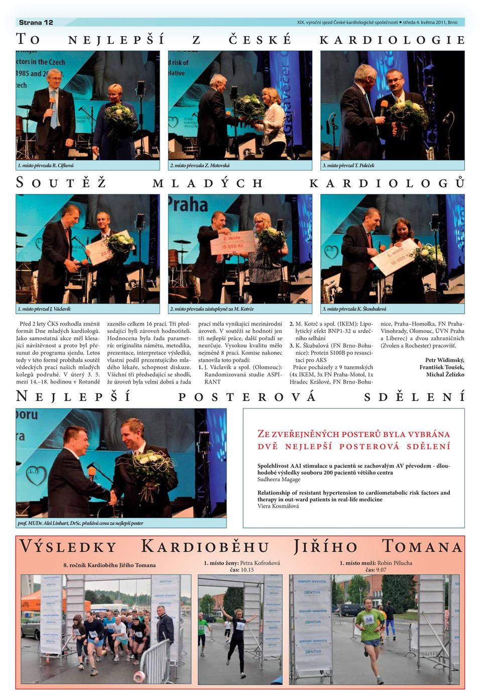 Jako samostatná akce měl klesající návštěvnost a proto byl přesunut do programu sjezdu. Letos tedy v této formě probíhala soutěž vědeckých prací našich mladých kolegů podruhé. V úterý 3. 5. mezi 14.