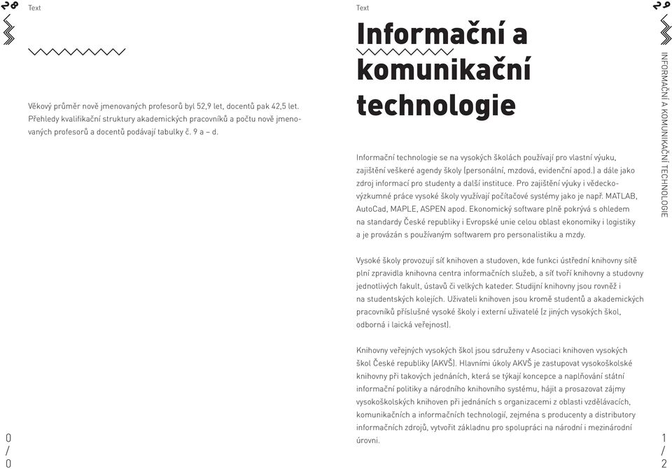 centů podávají tabulky č. a d. komunikační technologie Informační technologie se na vysokých školách používají pro vlastní výuku, zajištění veškeré agendy školy (personální, mzdová, evidenční apod.