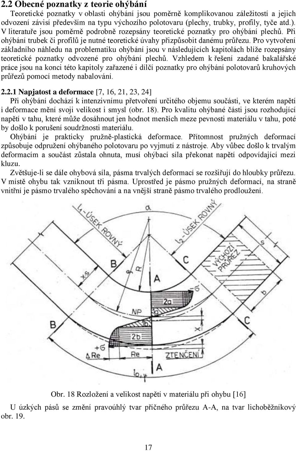 Pro vytvoření základního náhledu na problematiku ohýbání jsou v následujících kapitolách blíže rozepsány teoretické poznatky odvozené pro ohýbání plechů.