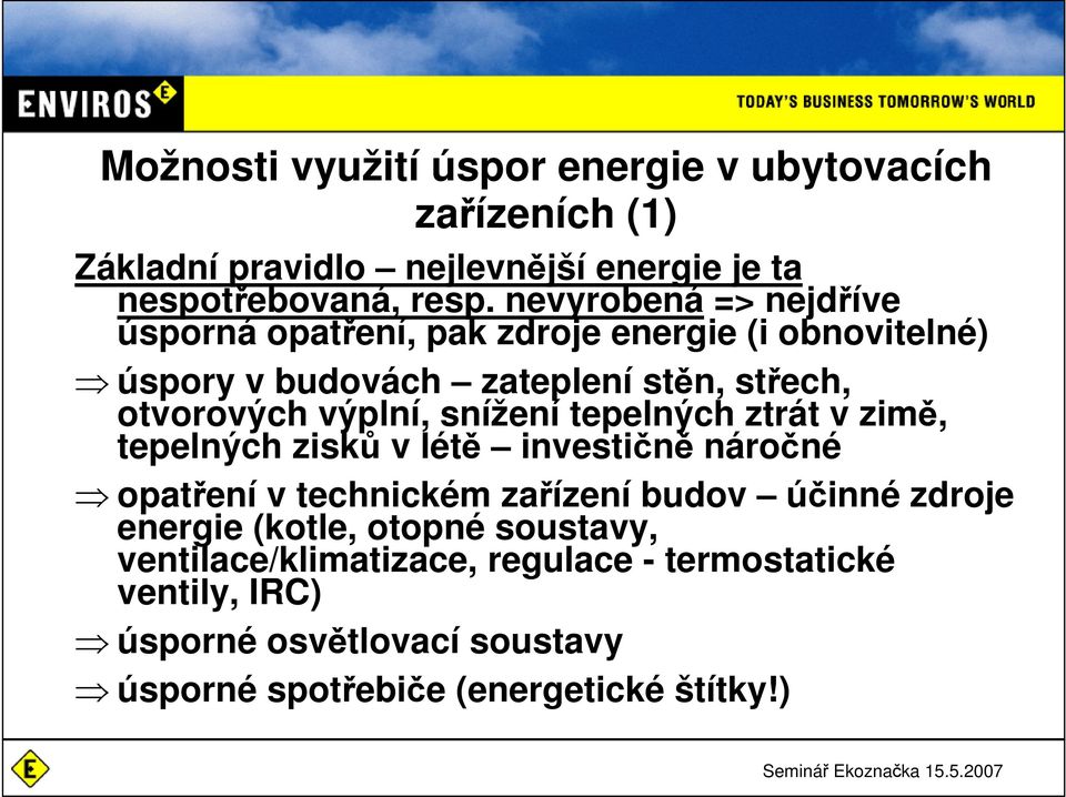 snížení tepelných ztrát v zimě, tepelných zisků v létě investičně náročné opatření v technickém zařízení budov účinné zdroje energie