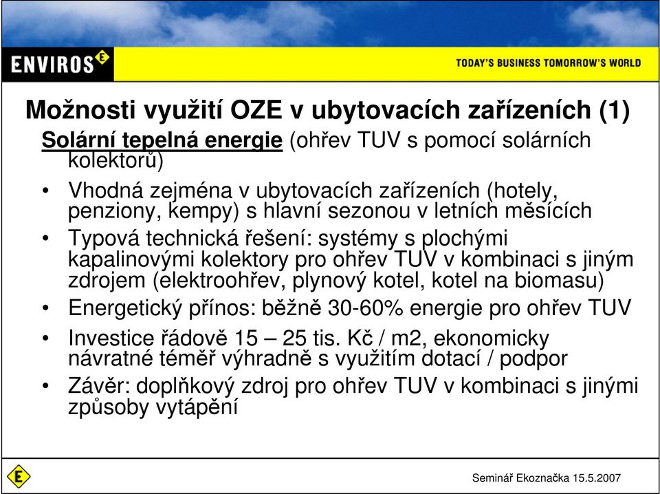 TUV v kombinaci s jiným zdrojem (elektroohřev, plynový kotel, kotel na biomasu) Energetický přínos: běžně 30-60% energie pro ohřev TUV Investice