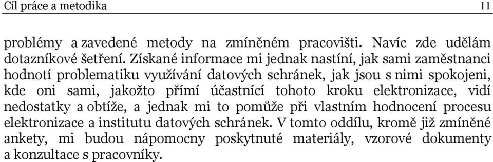 oni sami, jakožto přímí účastnící tohoto kroku elektronizace, vidí nedostatky a obtíže, a jednak mi to pomůže při vlastním hodnocení procesu