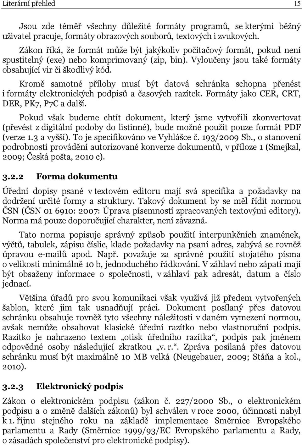 Kromě samotné přílohy musí být datová schránka schopna přenést i formáty elektronických podpisů a časových razítek. Formáty jako CER, CRT, DER, PK7, P7C a další.