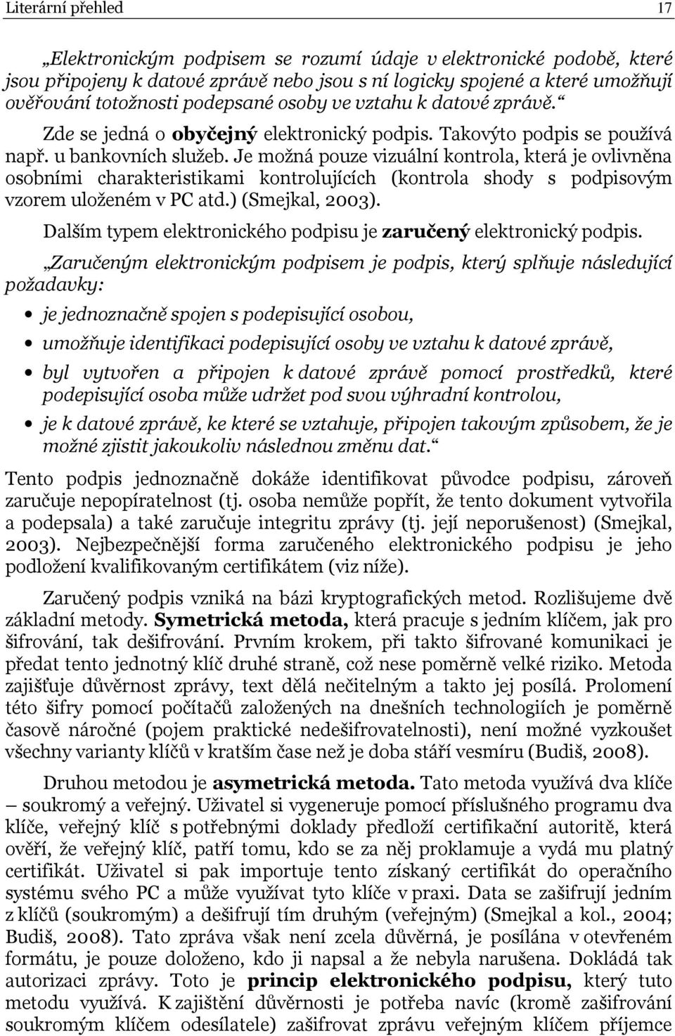 Je možná pouze vizuální kontrola, která je ovlivněna osobními charakteristikami kontrolujících (kontrola shody s podpisovým vzorem uloženém v PC atd.) (Smejkal, 2003).