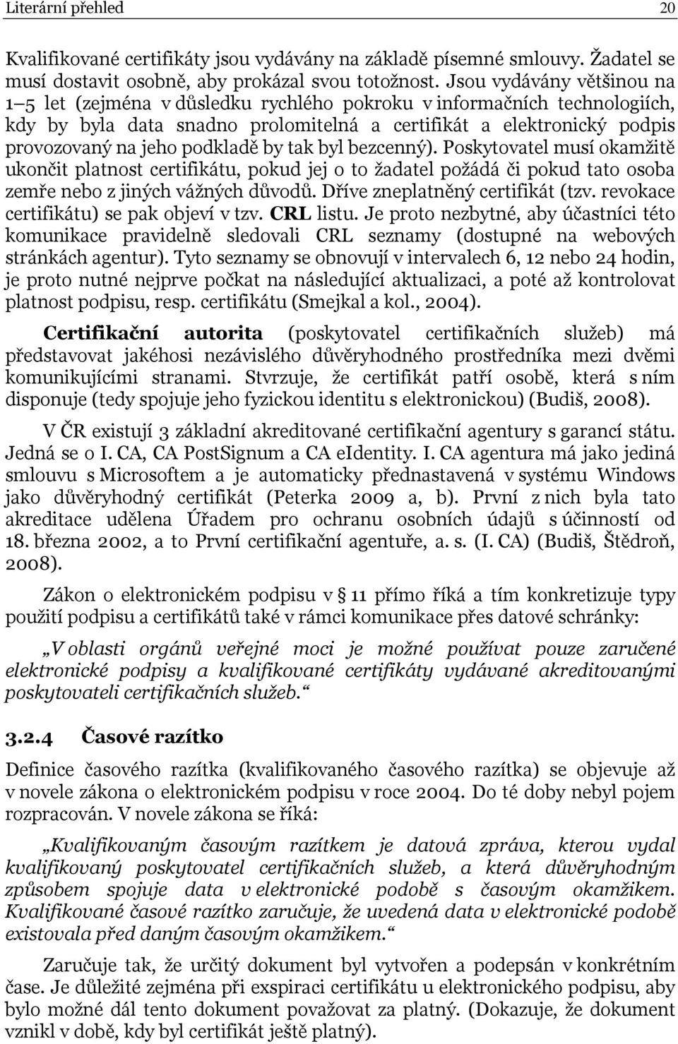 podkladě by tak byl bezcenný). Poskytovatel musí okamžitě ukončit platnost certifikátu, pokud jej o to žadatel požádá či pokud tato osoba zemře nebo z jiných vážných důvodů.