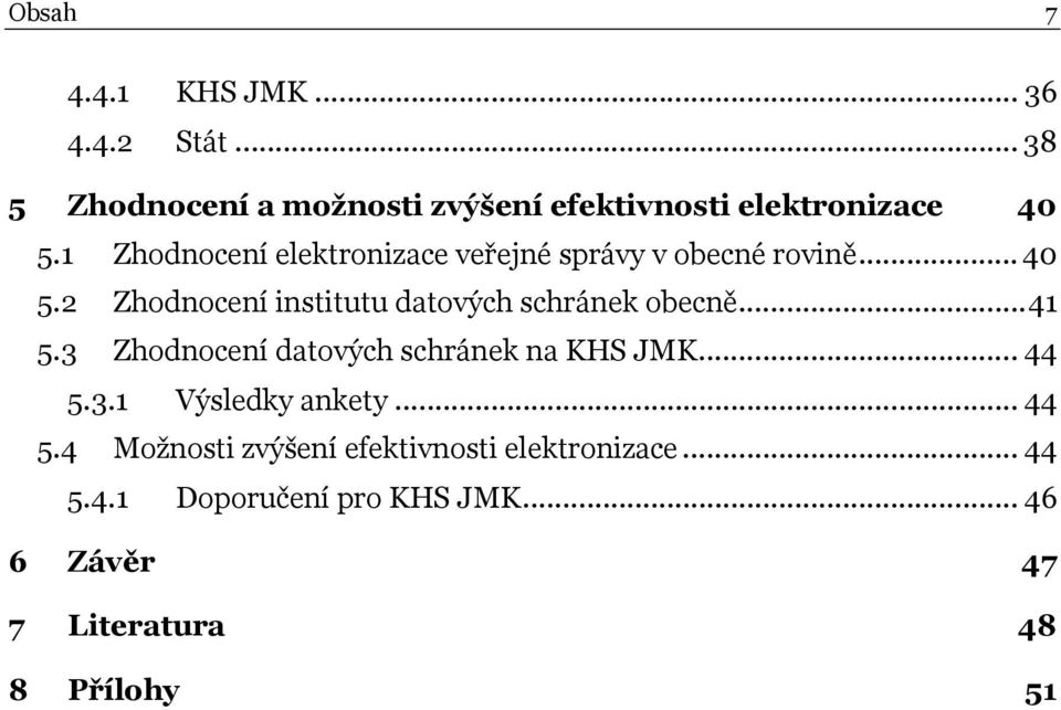 2 Zhodnocení institutu datových schránek obecně...41 5.3 Zhodnocení datových schránek na KHS JMK... 44 5.3.1 Výsledky ankety.