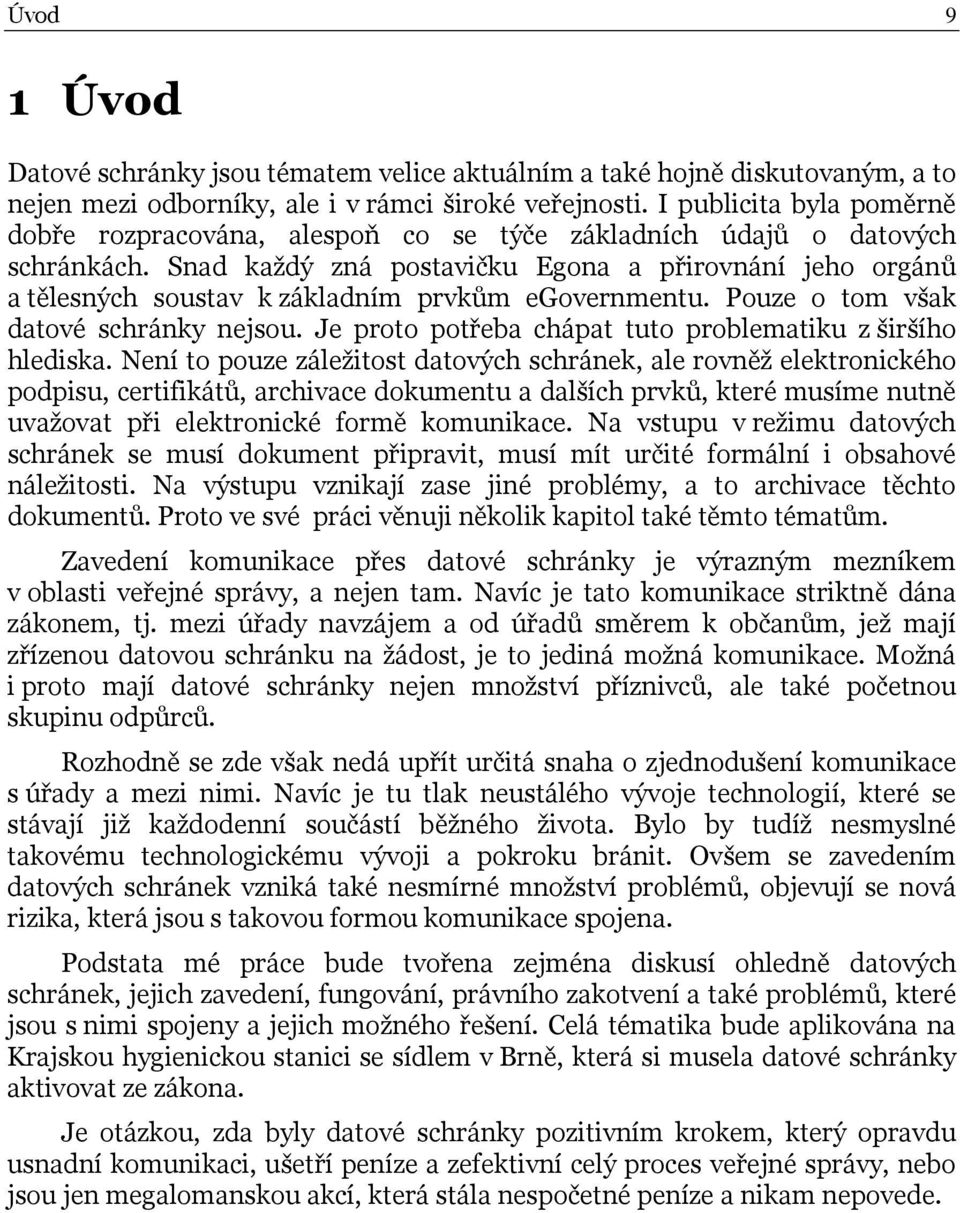 Snad každý zná postavičku Egona a přirovnání jeho orgánů a tělesných soustav k základním prvkům egovernmentu. Pouze o tom však datové schránky nejsou.