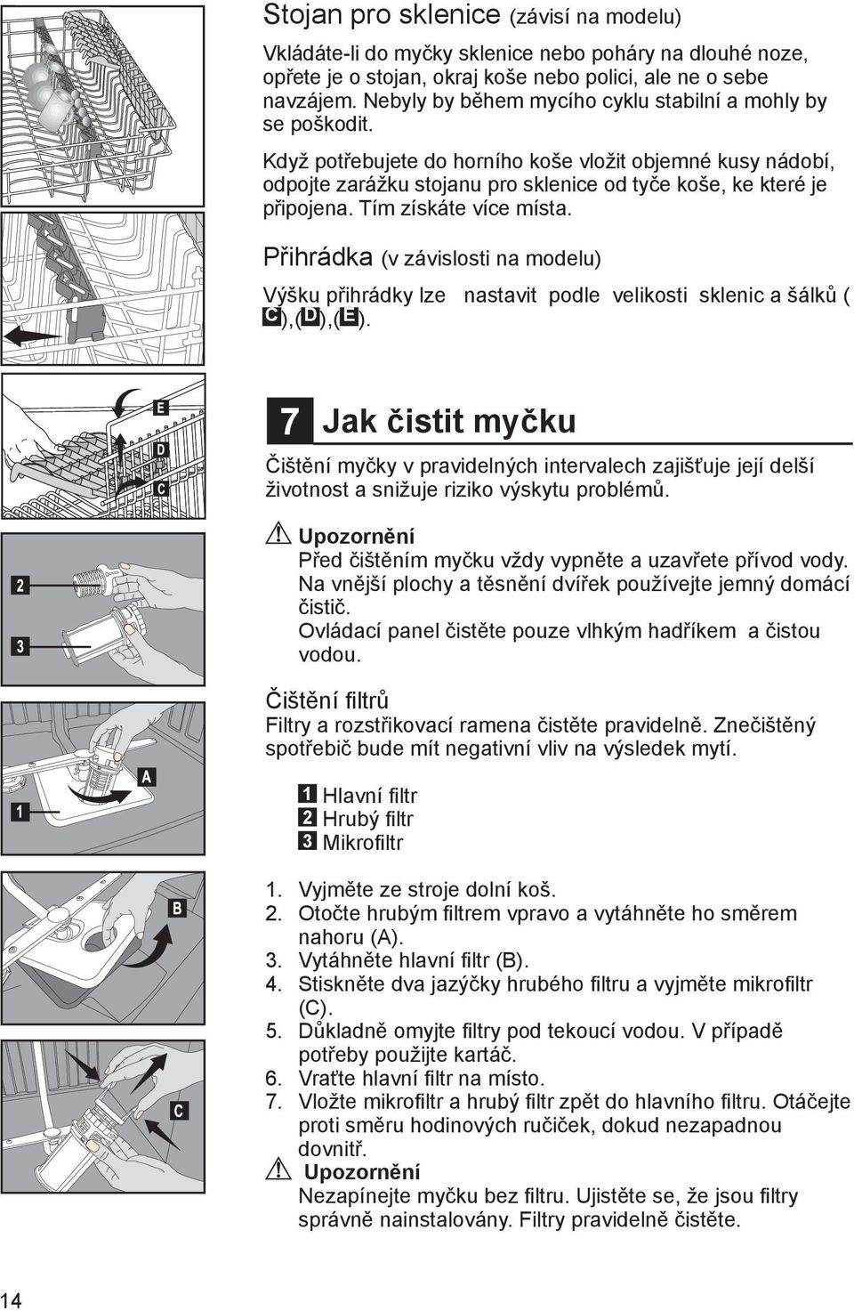 Tím získáte více místa. Přihrádka (v závislosti na modelu) Výšku přihrádky lze nastavit podle velikosti sklenic a šálků ( C),( D ),( E ).