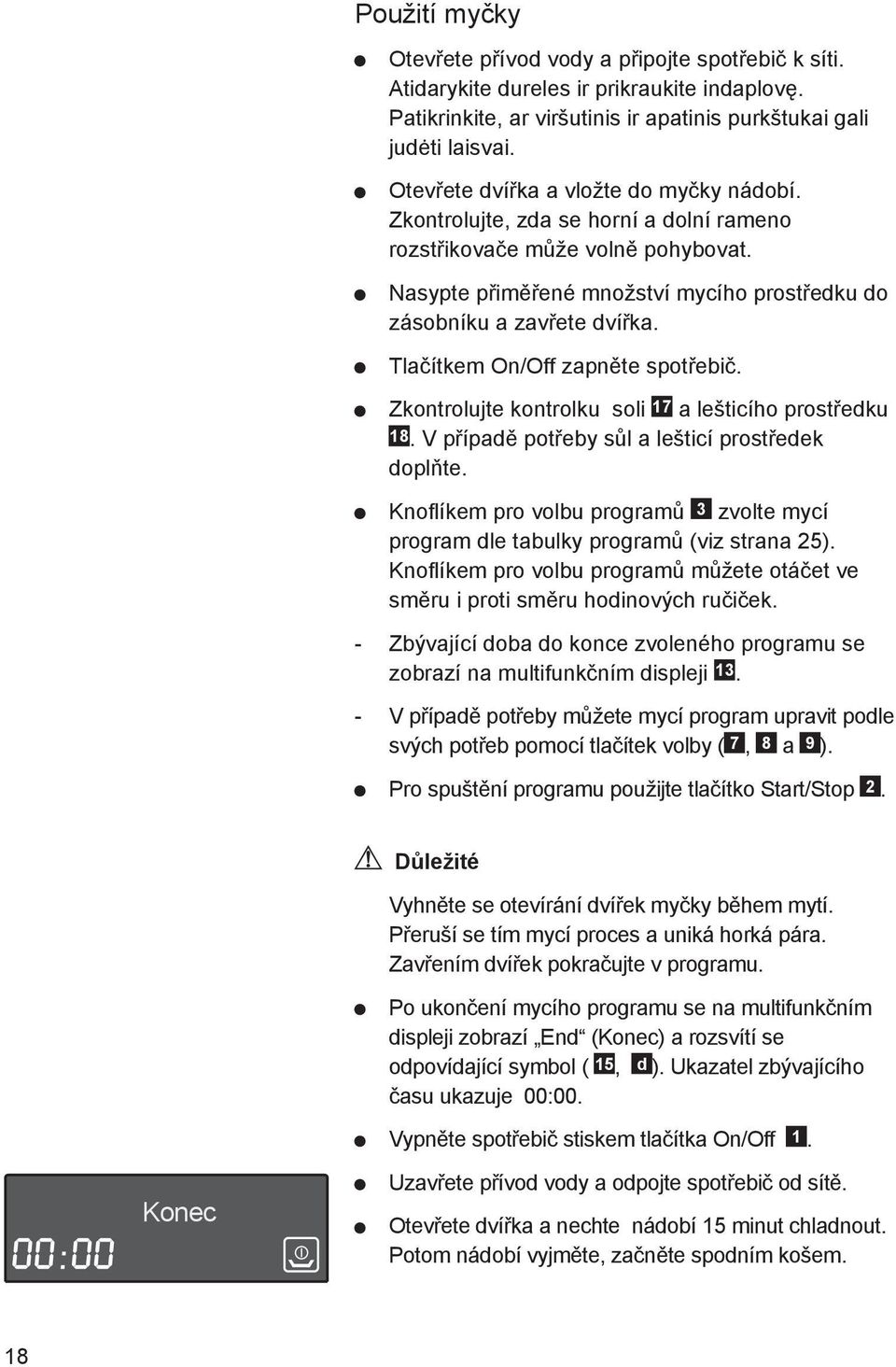 Tlačítkem On/Off zapněte spotřebič. Zkontrolujte kontrolku soli 17 a lešticího prostředku 18. V případě potřeby sůl a lešticí prostředek doplňte.