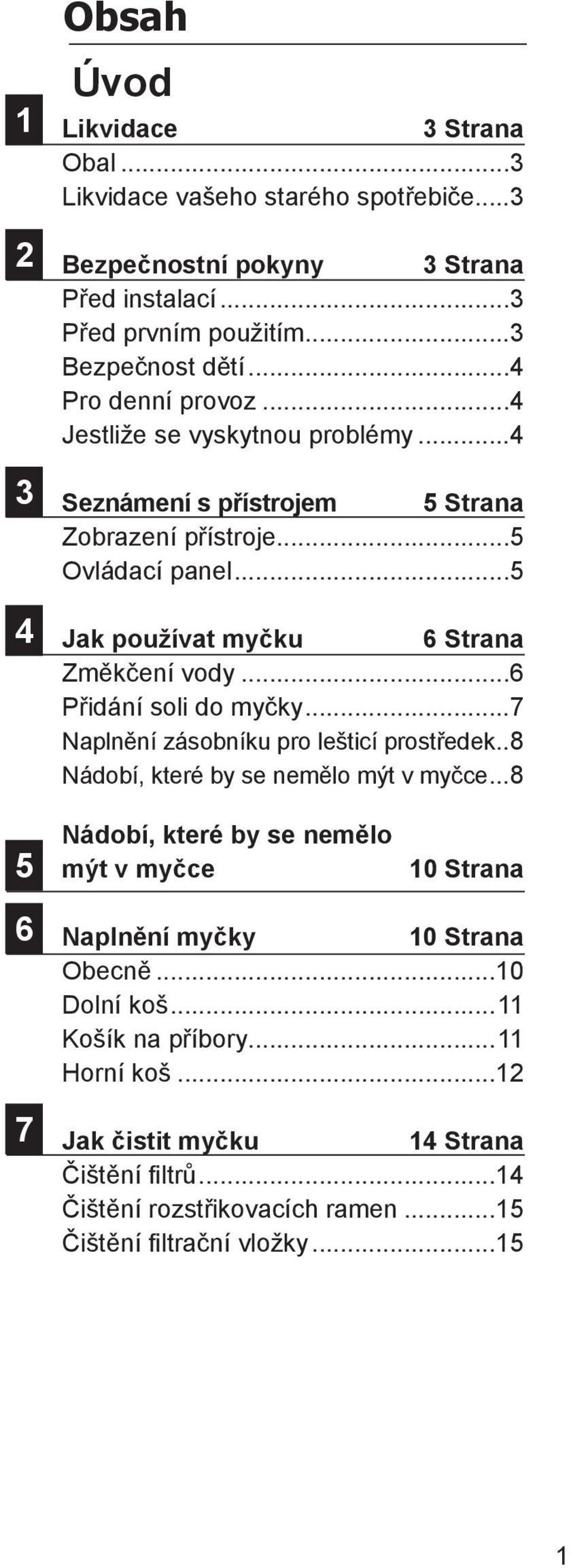 ..6 Přidání soli do myčky...7 Naplnění zásobníku pro lešticí prostředek..8 Nádobí, které by se nemělo mýt v myčce.