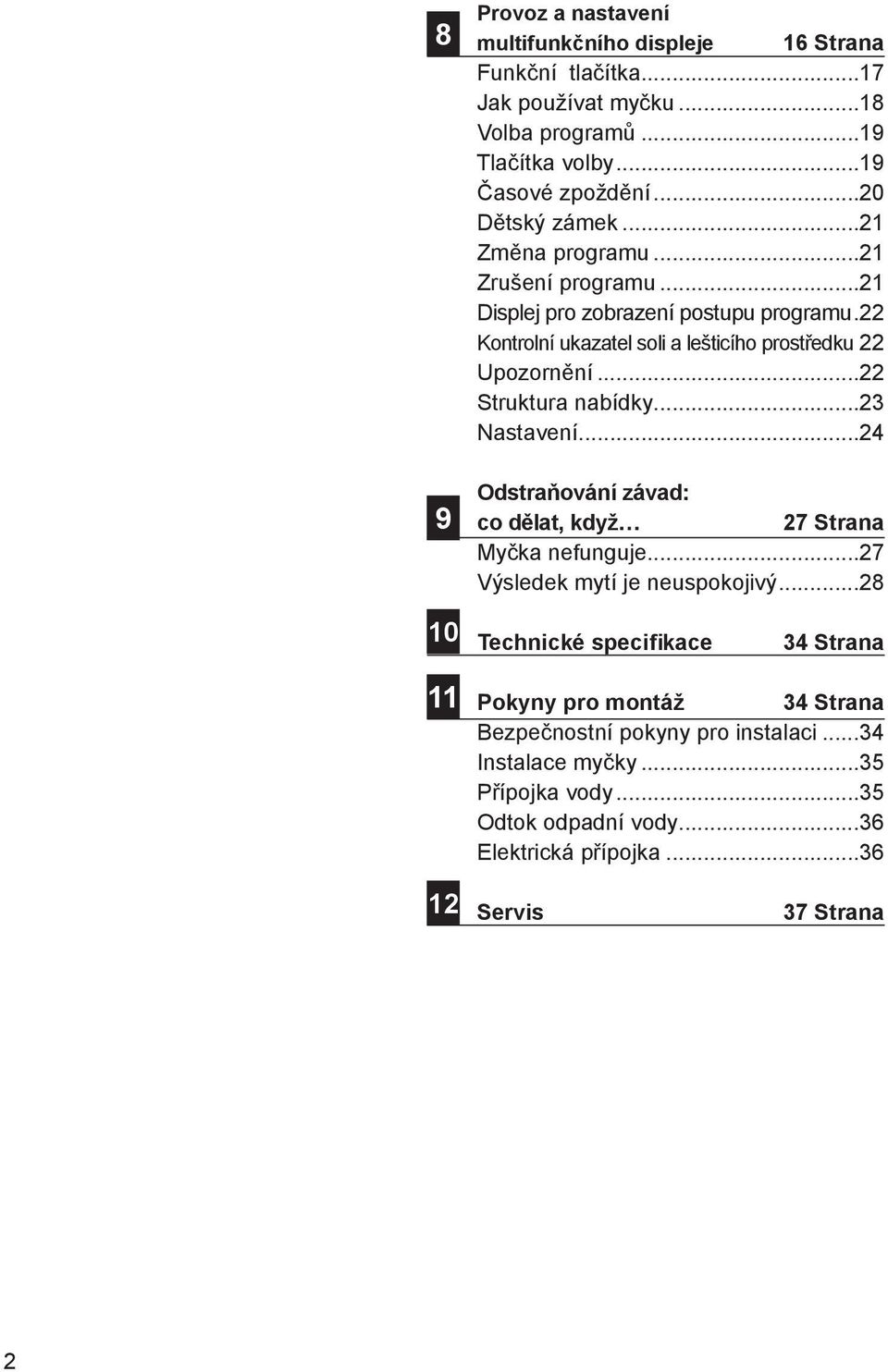 ..22 Struktura nabídky...23 Nastavení...24 Odstraňování závad: co dělat, když 27 Strana Myčka nefunguje...27 Výsledek mytí je neuspokojivý.