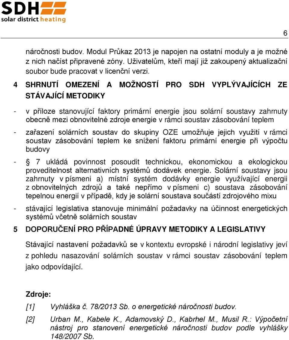 soustav zásobování teplem - zařazení solárních soustav do skupiny OZE umožňuje jejich využití v rámci soustav zásobování teplem ke snížení faktoru primární energie při výpočtu budovy - 7 ukládá