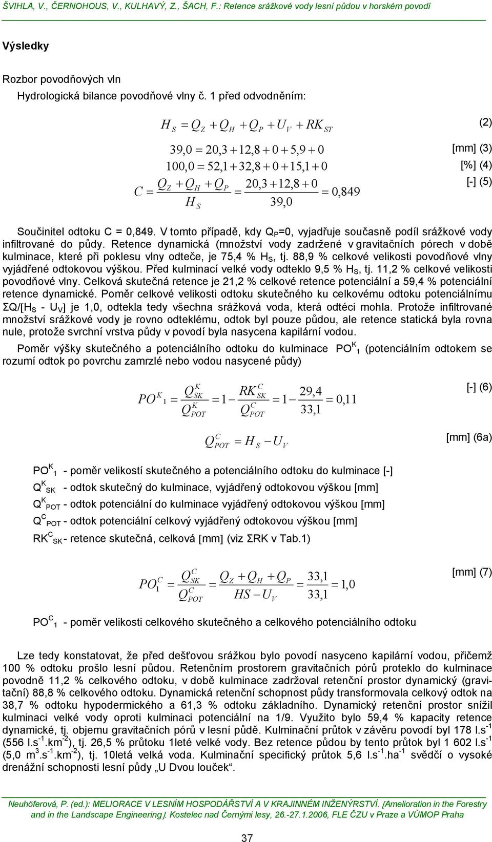 0,849. V tomto případě, kdy P =0, vyjadřuje současně podíl srážkové vody infiltrované do půdy.