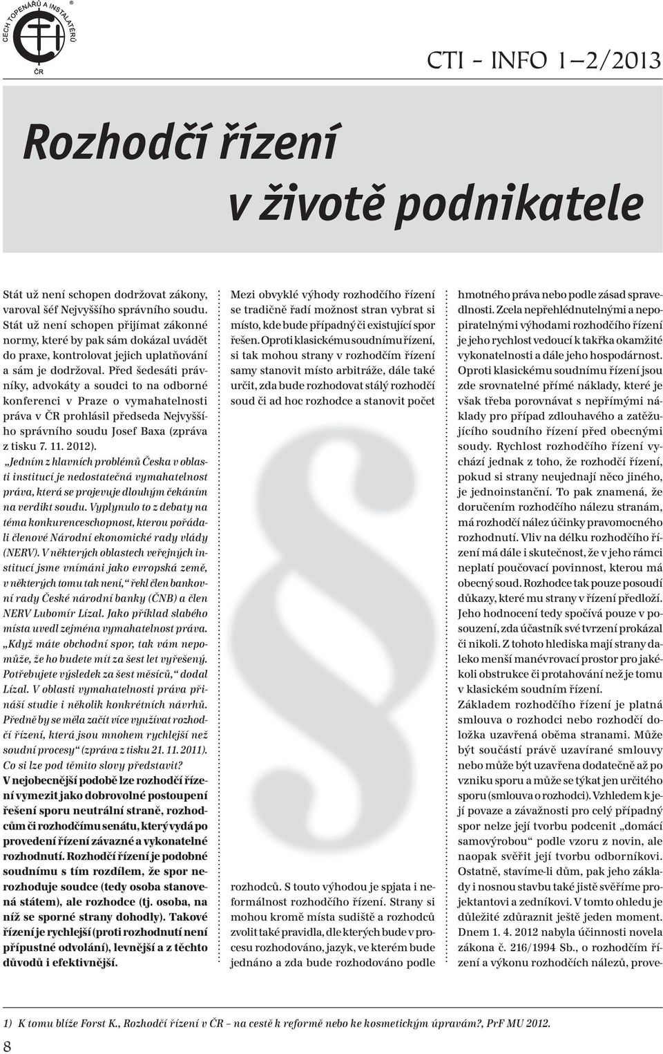 Před šedesáti právníky, advokáty a soudci to na odborné konferenci v Praze o vymahatelnosti práva v ČR prohlásil předseda Nejvyššího správního soudu Josef Baxa (zpráva z tisku 7. 11. 2012).