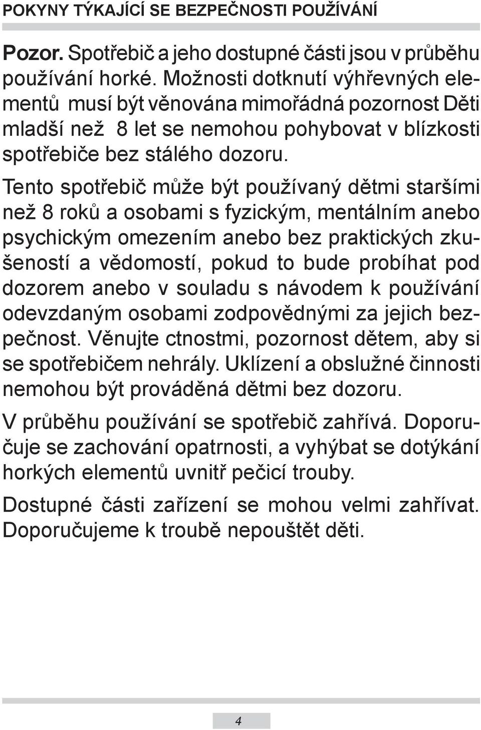 Tento spotřebič může být používaný dětmi staršími než 8 roků a osobami s fyzickým, mentálním anebo psychickým omezením anebo bez praktických zkušeností a vědomostí, pokud to bude probíhat pod dozorem