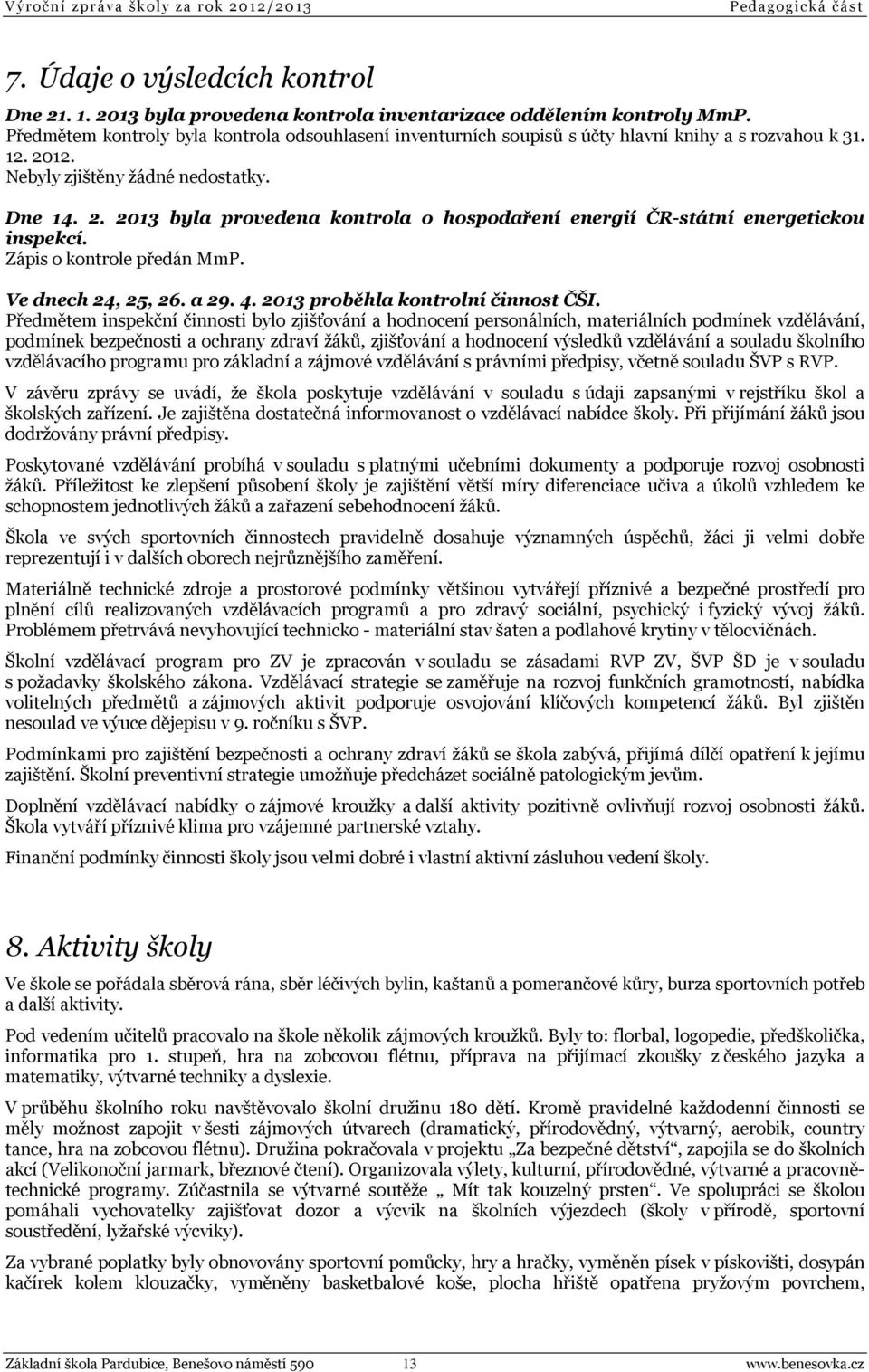 Zápis o kontrole předán MmP. Ve dnech 24, 25, 26. a 29. 4. 2013 proběhla kontrolní činnost ČŠI.