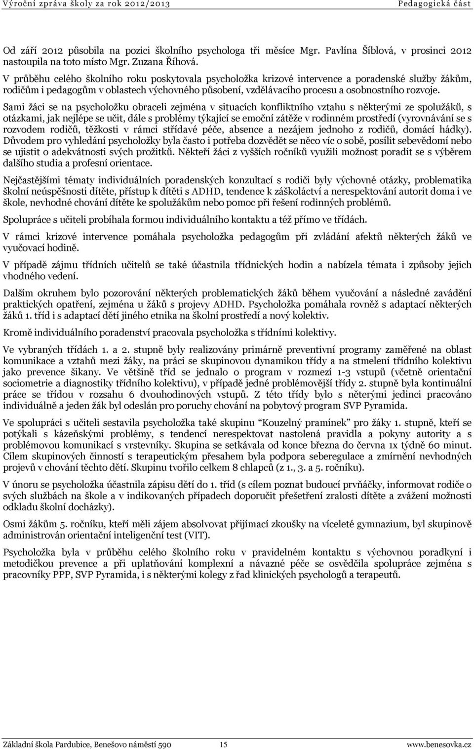 Sami žáci se na psycholožku obraceli zejména v situacích konfliktního vztahu s některými ze spolužáků, s otázkami, jak nejlépe se učit, dále s problémy týkající se emoční zátěže v rodinném prostředí