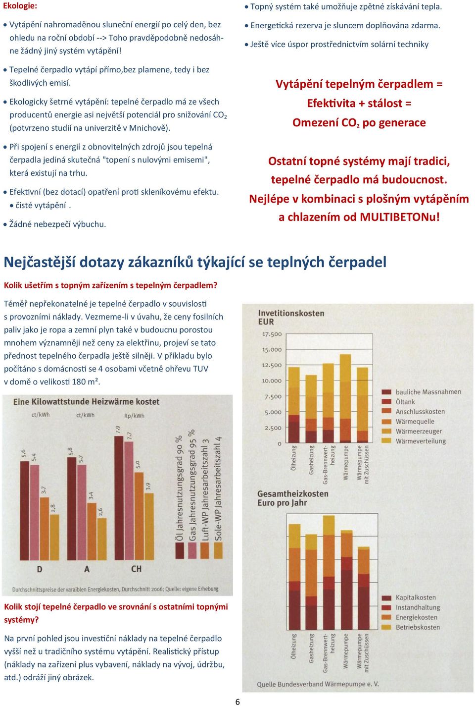 Ekologicky šetrné vytápění: tepelné čerpadlo má ze všech producentů energie asi největší potenciál pro snižování CO 2 (potvrzeno studií na univerzitě v Mnichově).