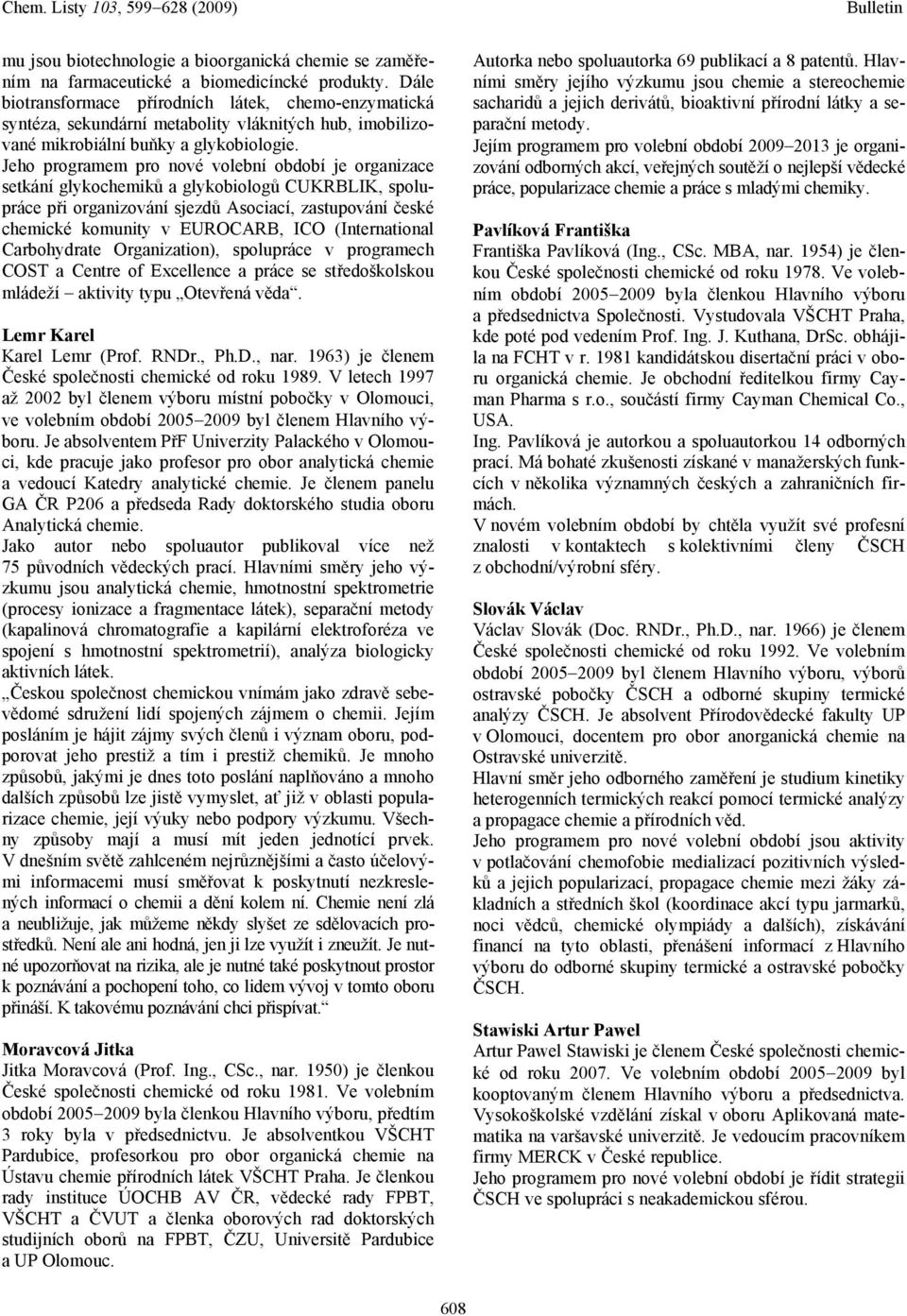 Jeho programem pro nové volební období je organizace setkání glykochemiků a glykobiologů CUKRBLIK, spolupráce při organizování sjezdů Asociací, zastupování české chemické komunity v EUROCARB, ICO