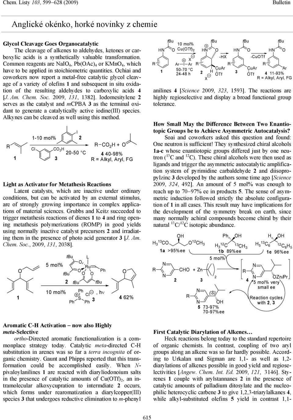 Ochiai and coworkers now report a metal-free catalytic glycol cleavage of a variety of olefins 1 and subsequent in situ oxidation of the resulting aldehydes to carboxylic acids 4 [J. Am. Chem. Soc.