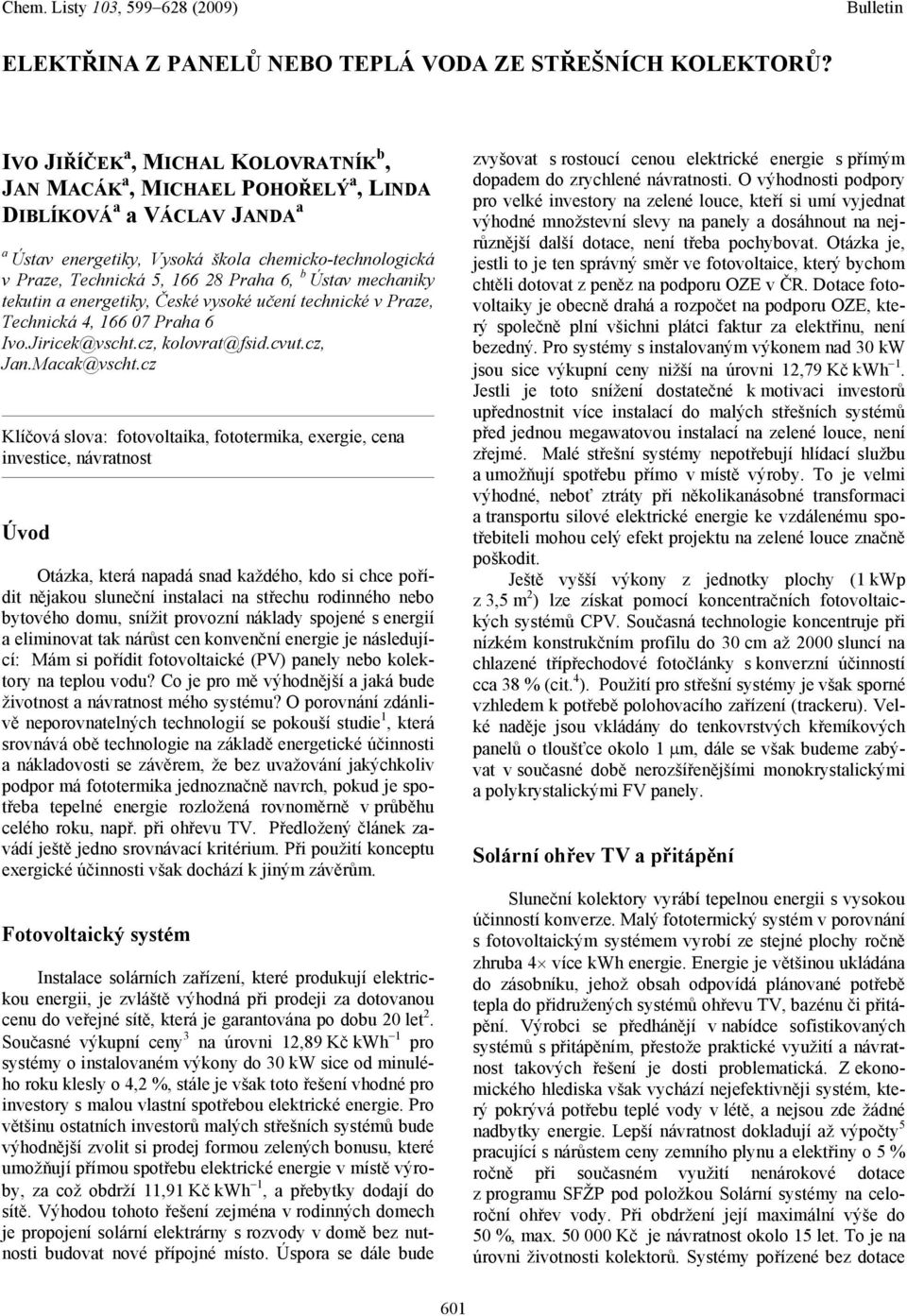 b Ústav mechaniky tekutin a energetiky, České vysoké učení technické v Praze, Technická 4, 166 07 Praha 6 Ivo.Jiricek@vscht.cz, kolovrat@fsid.cvut.cz, Jan.Macak@vscht.