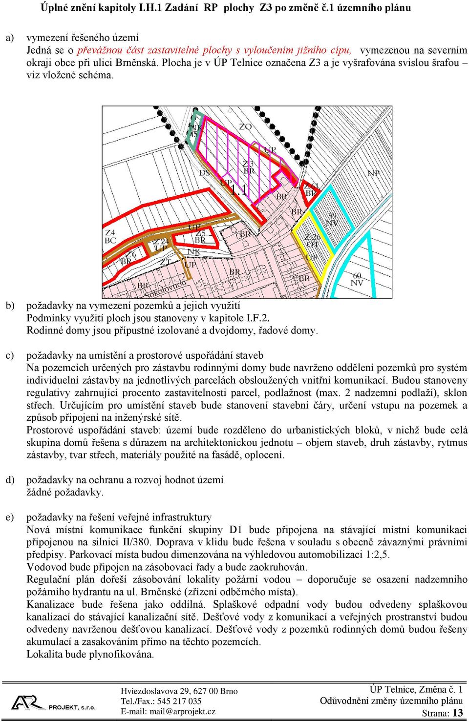 Plocha je v ÚP Telnice označena Z3 a je vyšrafována svislou šrafou viz vložené schéma. b) požadavky na vymezení pozemků a jejich využití Podmínky využití ploch jsou stanoveny v kapitole I.F.2.